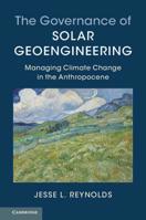 The Governance of Solar Geoengineering: Managing Climate Change in the Anthropocene 1316614131 Book Cover