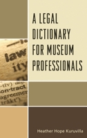 A Legal Dictionary for Museum Professionals 153814297X Book Cover