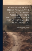 Glendalloch, and Other Poems, by the Late Dr. Drennan. With Additional Verses, by His Sons [J.S. and W. Drennan. Ed. by W. Drennan.] 102126685X Book Cover