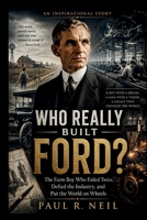 WHO REALLY BUILT FORD? AN INSPIRATIONAL STORY: The Farm Boy Who Failed Twice, Defied the Industry, and Put the World on Wheels (some of the famous car collections) B0H28TD1PK Book Cover
