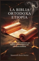 LA BIBLIA ORTODOXA ETIOPÍA: Un legado de fe y sabiduría que explora textos antiguos con relevancia moderna (Spanish Edition) B0DRHTXKY2 Book Cover