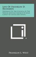 Life of Franklin D. Richards,: President of the Council of the twelve apostles, Church of Jesus Christ of latter-day saints, 1162958944 Book Cover