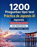 1200 preguntas tipo test para practicar Japonés nivel A1: Gramática, vocabulario y comprensión lectora para principiantes con respuestas – pruebas ... para mejorar rápido en A1 (Spanish Edition) B0H8G8S5SB Book Cover