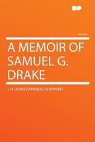 A Memoir of Samuel G. Drake 1290226113 Book Cover