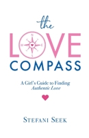 The Love Compass: A Girl's Guide to Finding Authentic Love 1662915608 Book Cover