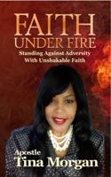 Faith Under Fire: Standing Against Adversity With Unshakable Faith 0692099395 Book Cover
