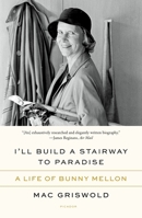I'll Build a Stairway to Paradise: A Life of Bunny Mellon 1250872626 Book Cover