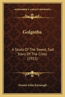 Golgotha: A Study of the Sweet, Sad Story of the Cross 1104058227 Book Cover