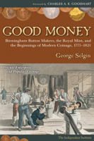 Good Money: Birmingham Button Makers, the Royal Mint, and the Beginnings of Modern Coinage, 1775-1821 1598130439 Book Cover