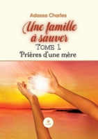 Une famille à sauver: Tome 1: Prières d'une mère B0CBD9VFVM Book Cover