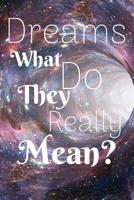 Dreams What Do They Really Mean?: Dream Journal/Dream Diary/Record Your Dreams/Write Down Your Dreams 1077082649 Book Cover