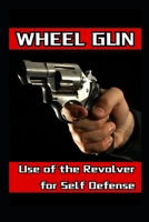Wheel Gun: Use of the Revolver for Self Defense B0DS2HF473 Book Cover