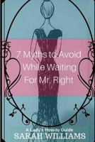 7 Myths to Avoid While Waiting For Mr. Right: A Lady's How-To Guide 1530038227 Book Cover