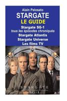 Stargate : le guide: Stargate SG-1 : tous les épisodes chroniqués ! Stargate Atlantis - Stargate Universe - Les films TV 1523688785 Book Cover