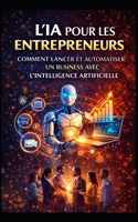 L’IA pour les Entrepreneurs: Comment Lancer et Automatiser un Business avec l’Intelligence Artificielle (LIVRE IA EN FRANCAIS) (French Edition) B0F9H1NR55 Book Cover