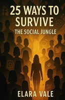 25 Ways to Survive the Social Jungle: A Guide to Navigating Awkward Moments, People Problems, and Everyday Anxiety B0F5P4PK9Q Book Cover