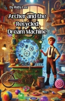Archer and the Recycled Dream Machine 1300140003 Book Cover