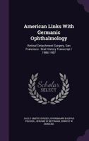 American links with Germanic ophthalmology: retinal detachment surgery, San Francisco : oral history transcript / 1986-1987 1171767749 Book Cover