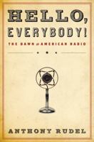 Hello, Everybody!: The Dawn of American Radio 015101275X Book Cover