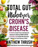 Total Gut Makeover: Crohn's Disease: 125 Recipes & Foods Proven To Be Neutral Or Beneficial For Relieving Crohn's Disease 21-Day Meal Plan Included With Alternative Medicine For Faster Recovery 1956283129 Book Cover