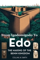 From Igodomigodo to Edo: The Making of the Benin Kingdom: How an Ancient African Civilization Rose, Ruled, and Refused to Be Forgotten B0FT2CT9SL Book Cover