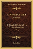 A Wreath Of Wild Flowers: Or Simple Effusions Of A Soldier's Daughter 1147106681 Book Cover