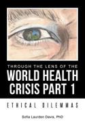Through the Lens of the World Health Crisis Part 1: Ethical Dilemmas 1491735341 Book Cover