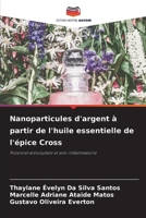 Nanoparticules d'argent à partir de l'huile essentielle de l'épice Cross: Potentiel antioxydant et anti-inflammatoire 6206364828 Book Cover