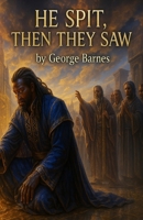 He Spit, Then They Saw: Divine Disrespect for Human Order B0FMP3HJGV Book Cover