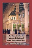 An Objective Look Into the Religion of Islam and Muslim Sects: Their Theologies and Differences 1434973557 Book Cover
