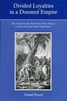 Divided Loyalties in a Doomed Empire: The French in the West from New France to the Lewis and Clark Expedition 0874139686 Book Cover