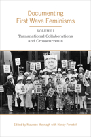 Documenting First Wave Feminisms: Volume 1: Transnational Collaborations and Crosscurrents (Studies in Gender and History) 1442629282 Book Cover