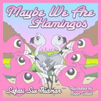Maybe We Are Flamingos 1933090987 Book Cover