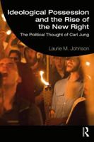 Ideological Possession and the Rise of the New Right: The Political Thought of Carl Jung 1138082120 Book Cover