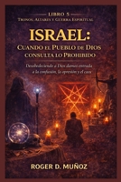 ISRAEL: CUANDO EL PUEBLO DE DIOS CONSULTA LO PROHIBIDO: Desobedeciendo a Dios Damos Entrada a la Confusión, la Opresión y el Caos (TRONOS, ALTARES Y GUERRA ESPIRITUAL) (Spanish Edition) B0GKP9GFZ4 Book Cover