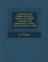 Jugement Du Champ de Mars, Rendu Le Peuple Assembl�, Les Laboureurs Y S�ant. Du 26 D�cembre 1788 1249999510 Book Cover