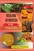 Healing Ayurveda For Daily Life: Simple Daily Practices to Restore Balance, Boost Energy, and Transform Your Health Naturally B0G8GY17XB Book Cover