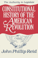 Constitutional History of the American Revolution, Volume III: The Authority to Legislate: Authority to Legislate v. 3 0299130703 Book Cover