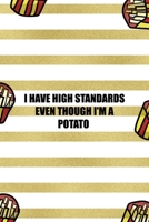 I Have High Standards Even Though I'm A Potato: All Purpose 6x9 Blank Lined Notebook Journal Way Better Than A Card Trendy Unique Gift White And Gold Fries Potato 1706505329 Book Cover