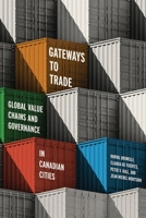 Gateways to Trade: Global Value Chains and Governance in Canadian Cities 0774872047 Book Cover