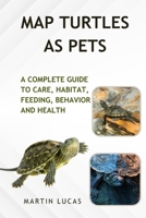 MAP TURTLES AS PETS: A COMPLETE GUIDE TO CARE, HABITAT, FEEDING, BEHAVIOR AND HEALTH B0F8QKZT34 Book Cover