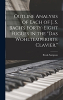 Outline Analysis of Each of J. S. Bach's Forty-eight Fugues in the Das Wohltemperirte Clavier. 1016506619 Book Cover