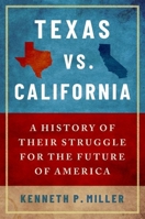 Texas vs. California: A History of Their Struggle for the Future of America 0190077379 Book Cover