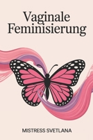 Vaginale Feminisierung: Schritt für Schritt zur femininen Transformation – Körper, Geist und Identität im Einklang entdecken (German Edition) B0FP4B3R6S Book Cover