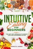 Intuitive Eating for Beginners: The Anti Diet Approach to Weight Loss and Disordered Eating B08F7S59J3 Book Cover