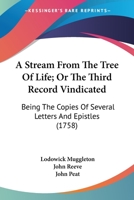 A Stream From The Tree Of Life; Or The Third Record Vindicated: Being The Copies Of Several Letters And Epistles (1758) 0548584192 Book Cover