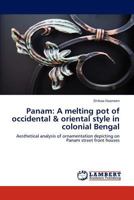 Panam: A melting pot of occidental & oriental style in colonial Bengal: Aesthetical analysis of ornamentation depicting on Panam street front houses 3848428660 Book Cover