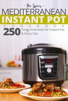 The Spicy Mediterranean Instant Pot Cookbook: 250 tangy essentials for Instant Pot and Every Day B084DD8XC4 Book Cover
