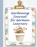 Gardening Journal for German Learners: A 52 week planner for those who like to plan their gardening and learn German 1693854481 Book Cover