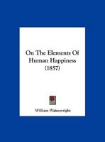 On The Elements Of Human Happiness 1271798603 Book Cover